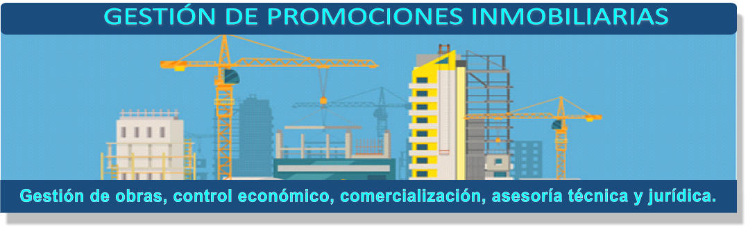 GESTIÓN DE PROMOCIONES INMOBILIARIAS    Gestión de obras, control económico, comercialización, asesoría técnica y jurídica.